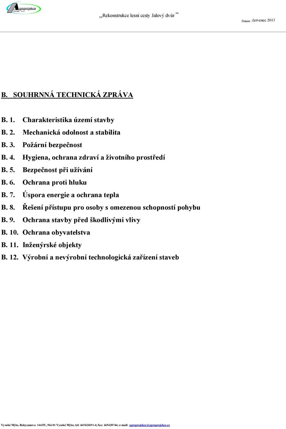 8. Řešení přístupu pro osoby s omezenou schopností pohybu B. 9. Ochrana stavby před škodlivými vlivy B. 10. Ochrana obyvatelstva B. 11. Inženýrské objekty B. 12.