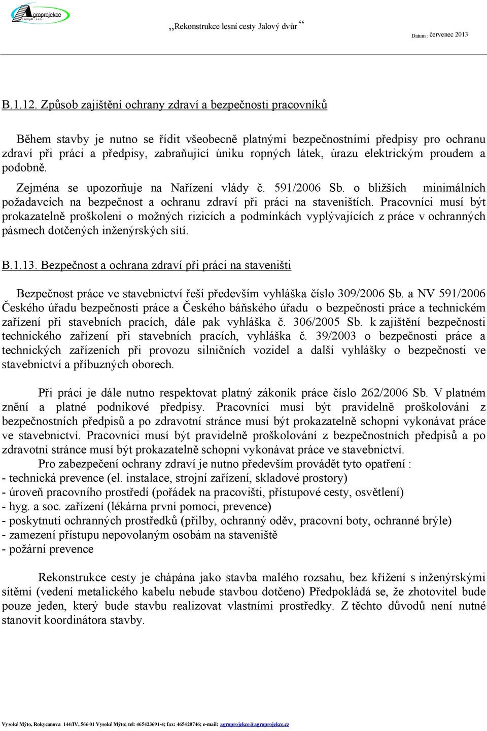 látek, úrazu elektrickým proudem a podobně. Zejména se upozorňuje na Nařízení vlády č. 591/2006 Sb. o bližších minimálních požadavcích na bezpečnost a ochranu zdraví při práci na staveništích.