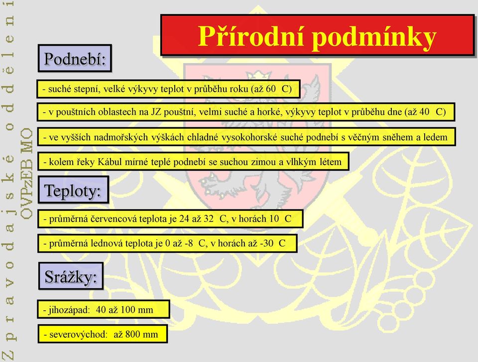 sněhem a ledem - kolem řeky Kábul mírné teplé podnebí se suchou zimou a vlhkým létem Teploty: - průměrná červencová teplota je 24 aţ