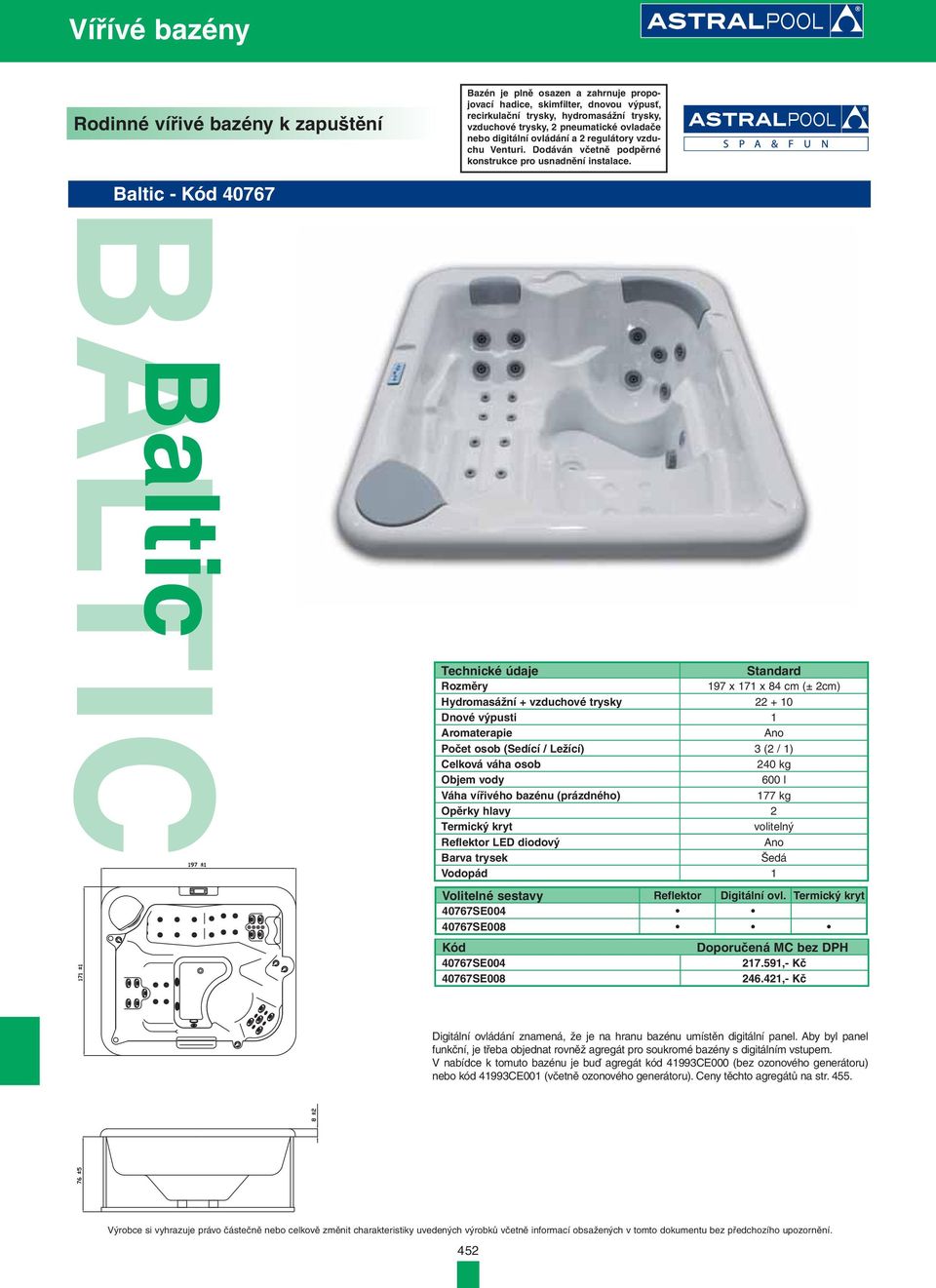 Baltic - Kód 40767 BALTIC Baltic Technické údaje Standard Rozměry 197 x 171 x 84 cm (± 2cm) Hydromasážní + vzduchové trysky 22 + 10 Dnové výpusti 1 Aromaterapie Počet osob (Sedící / Ležící) 3 (2 / 1)