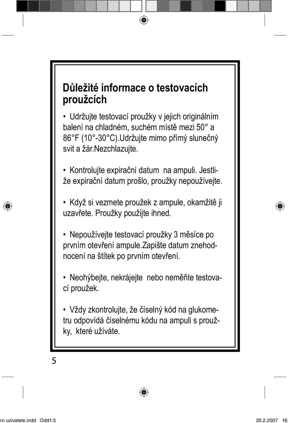 Když si vezmete proužek z ampule, okamžitě ji uzavřete. Proužky použijte ihned. Nepoužívejte testovací proužky 3 měsíce po prvním otevření ampule.