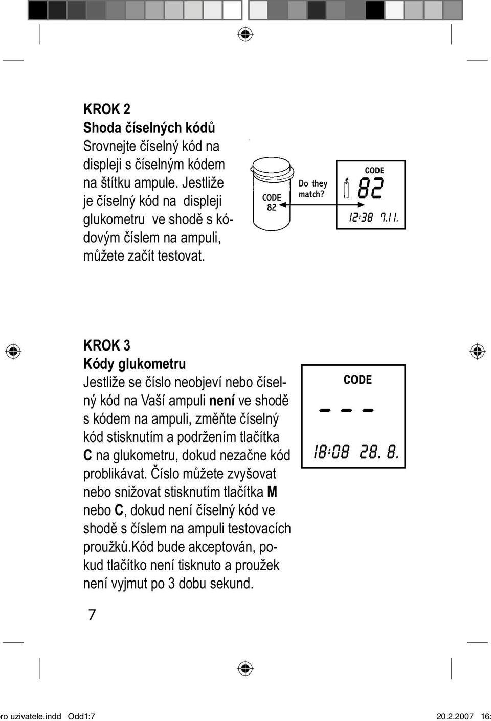 KROK 3 Kódy glukometru Jestliže se číslo neobjeví nebo číselný kód na Vaší ampuli není ve shodě s kódem na ampuli, změňte číselný kód stisknutím a podržením tlačítka C na