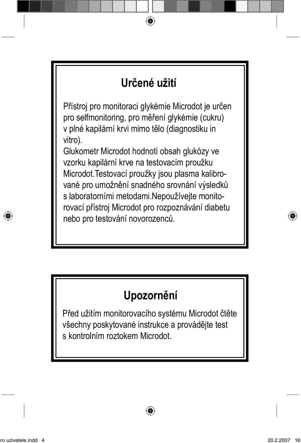 Testovací proužky jsou plasma kalibrované pro umožnění snadného srovnání výsledků s laboratorními metodami.