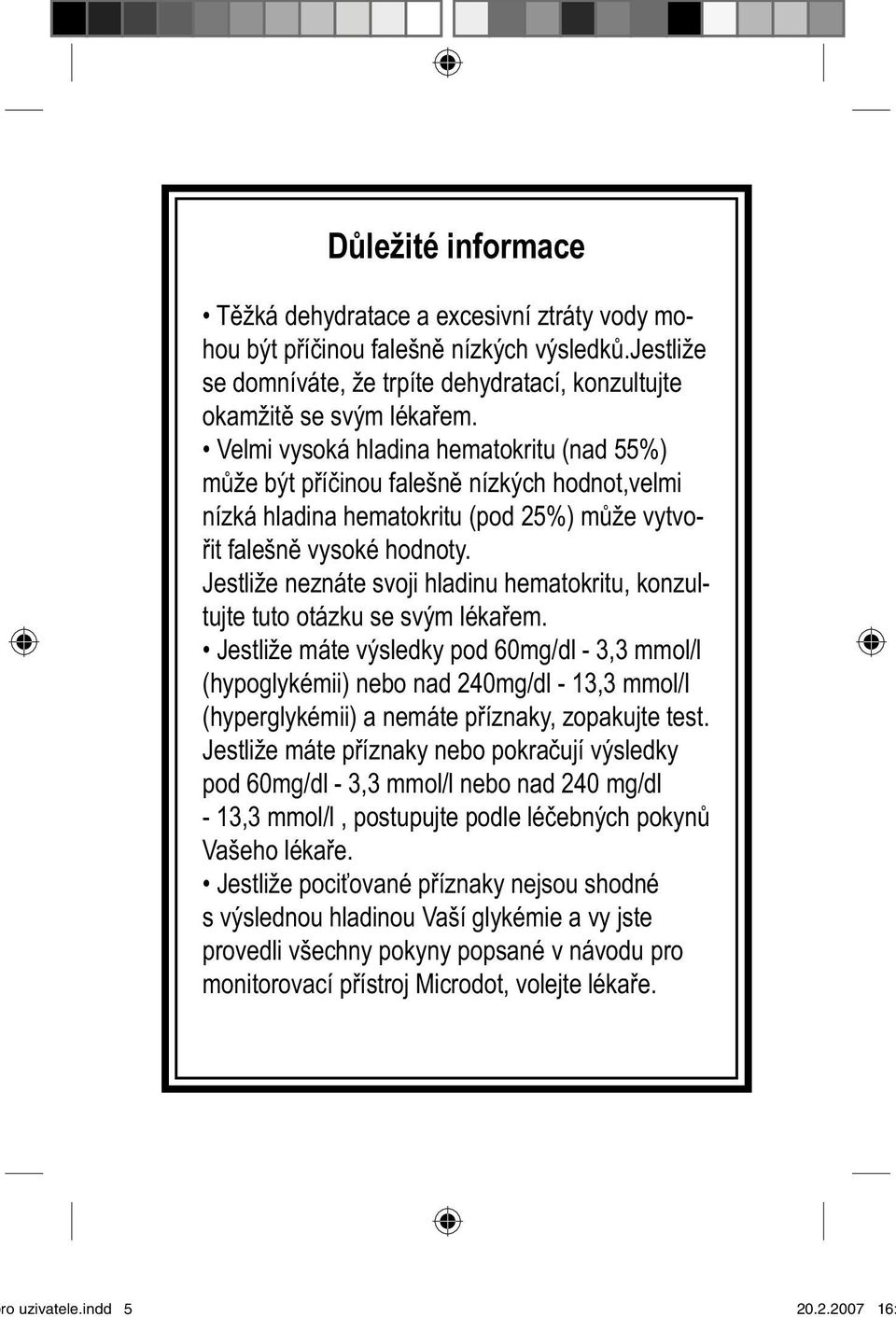 Jestliže neznáte svoji hladinu hematokritu, konzultujte tuto otázku se svým lékařem.