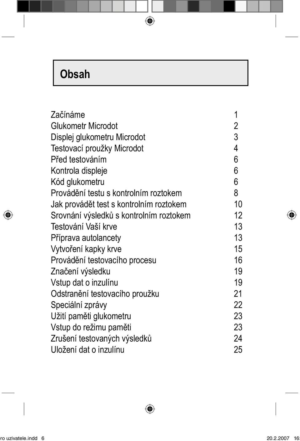 Příprava autolancety 13 Vytvoření kapky krve 15 Provádění testovacího procesu 16 Značení výsledku 19 Vstup dat o inzulínu 19 Odstranění testovacího proužku