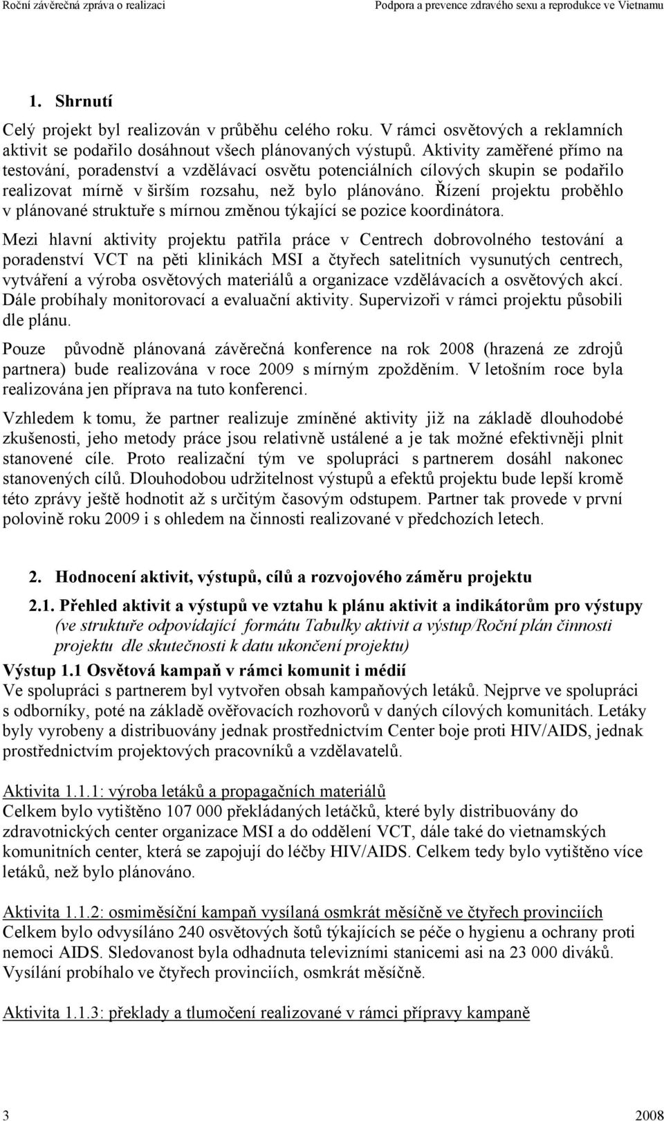 Řízení projektu proběhlo v plánované struktuře s mírnou změnou týkající se pozice koordinátora.