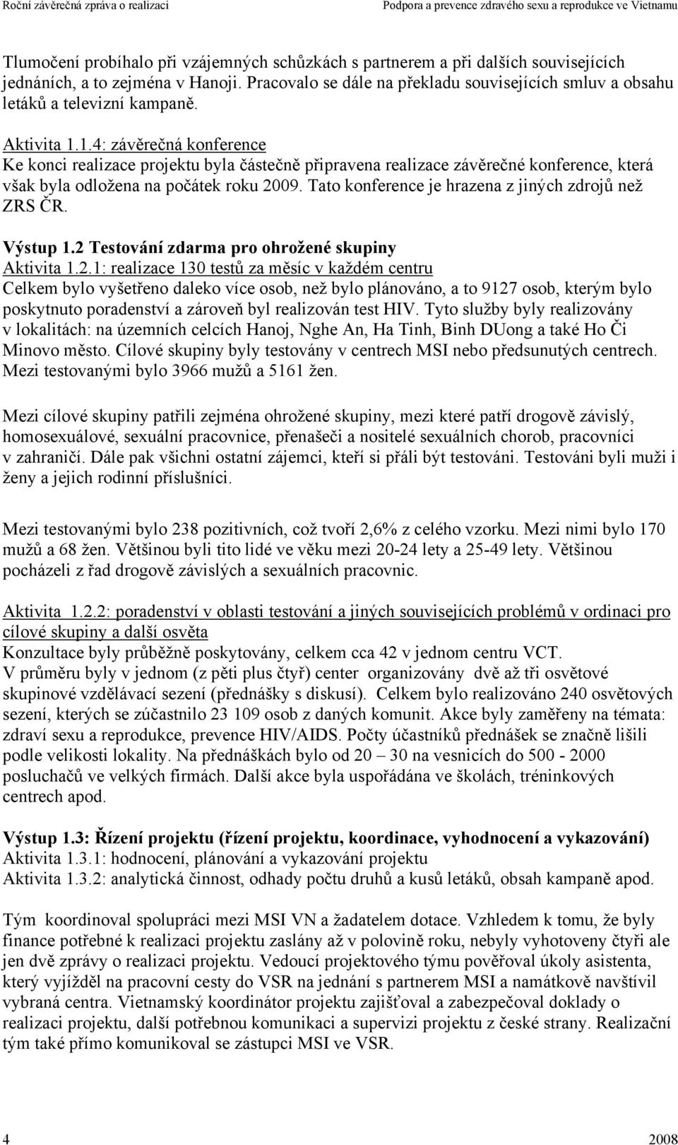 1.4: závěrečná konference Ke konci realizace projektu byla částečně připravena realizace závěrečné konference, která však byla odložena na počátek roku 2009. Tato konference je hrazena z jiných než.