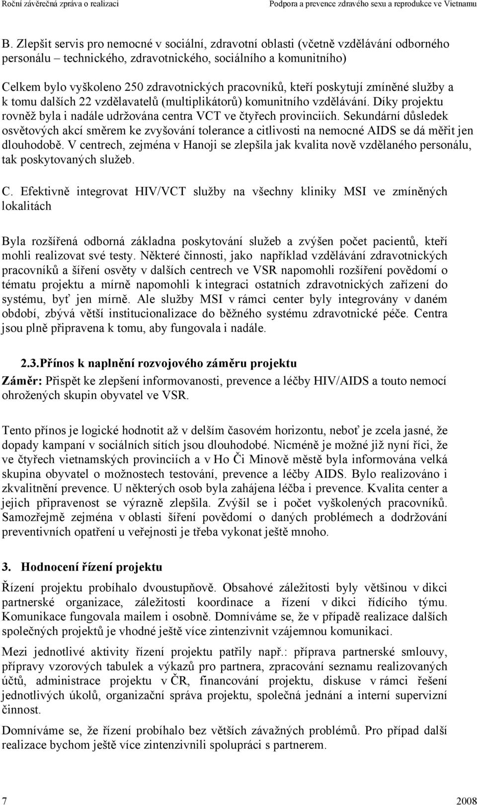 Sekundární důsledek osvětových akcí směrem ke zvyšování tolerance a citlivosti na nemocné AIDS se dá měřit jen dlouhodobě.