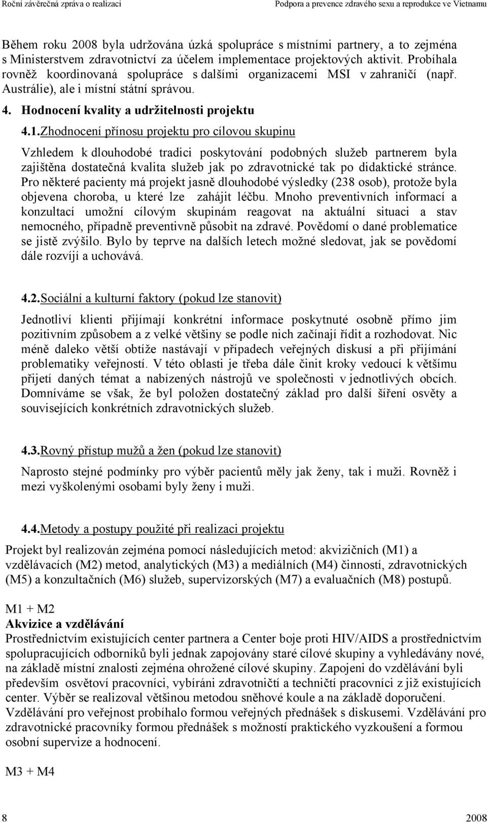 Zhodnocení přínosu projektu pro cílovou skupinu Vzhledem k dlouhodobé tradici poskytování podobných služeb partnerem byla zajištěna dostatečná kvalita služeb jak po zdravotnické tak po didaktické