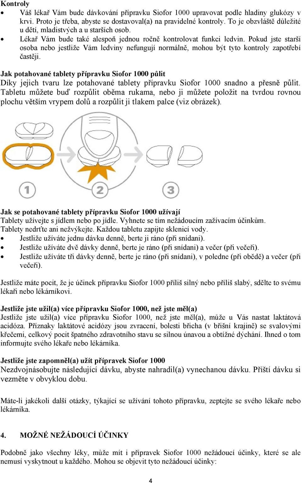 Pokud jste starší osoba nebo jestliže Vám ledviny nefungují normálně, mohou být tyto kontroly zapotřebí častěji.