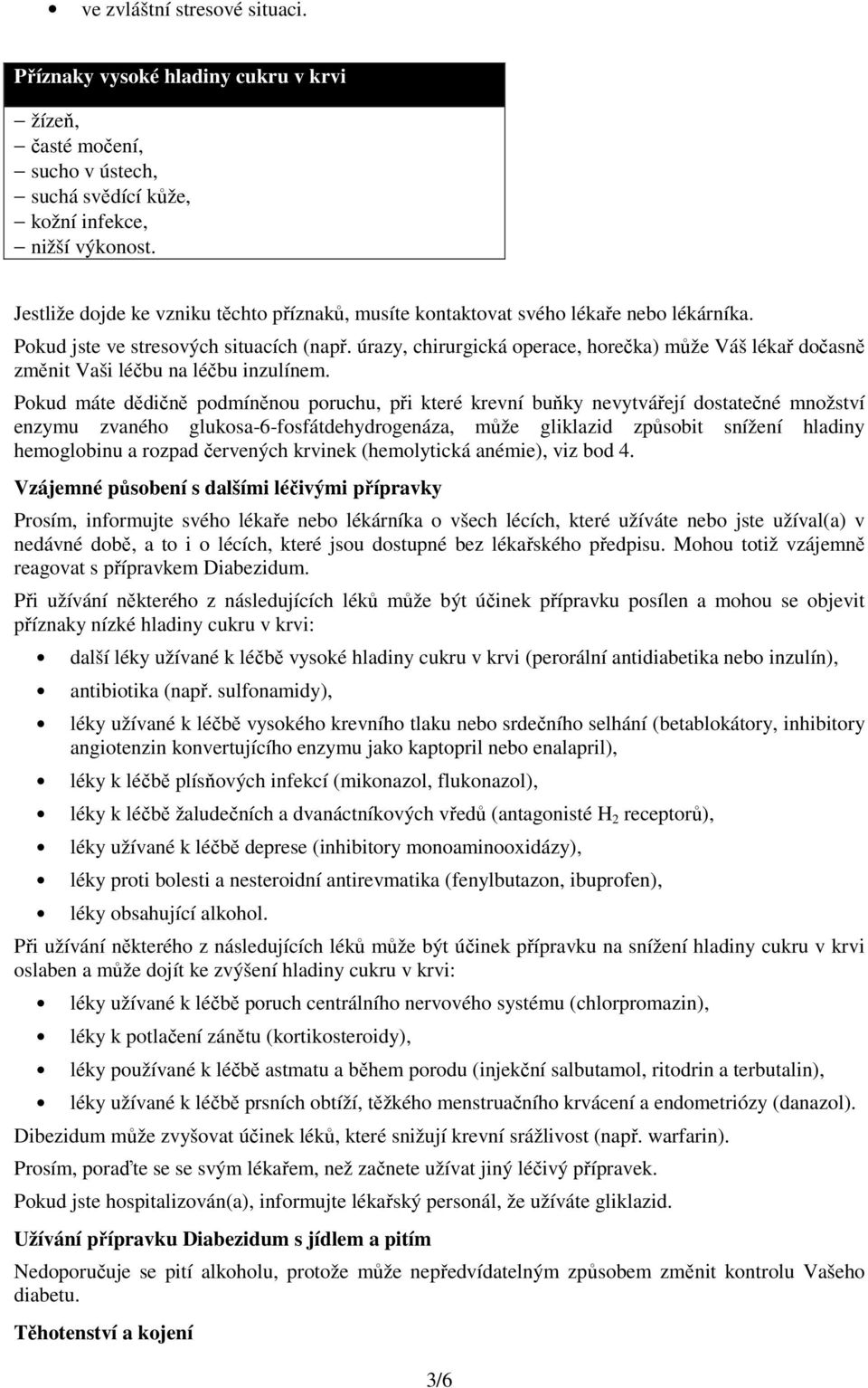 úrazy, chirurgická operace, horečka) může Váš lékař dočasně změnit Vaši léčbu na léčbu inzulínem.