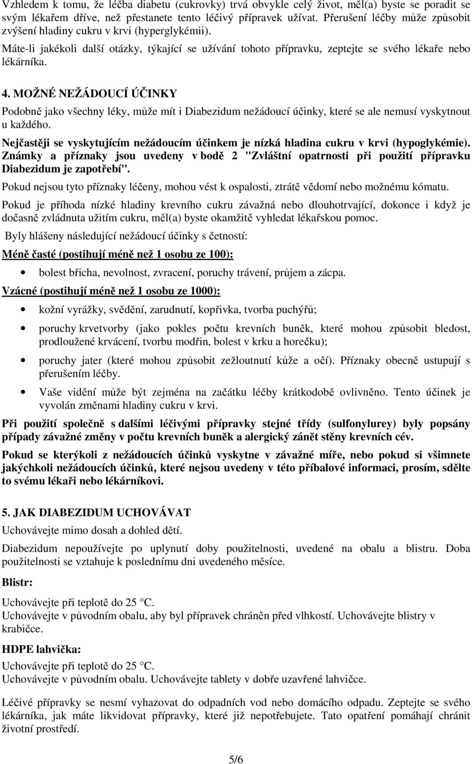 MOŽNÉ NEŽÁDOUCÍ ÚČINKY Podobně jako všechny léky, může mít i Diabezidum nežádoucí účinky, které se ale nemusí vyskytnout u každého.