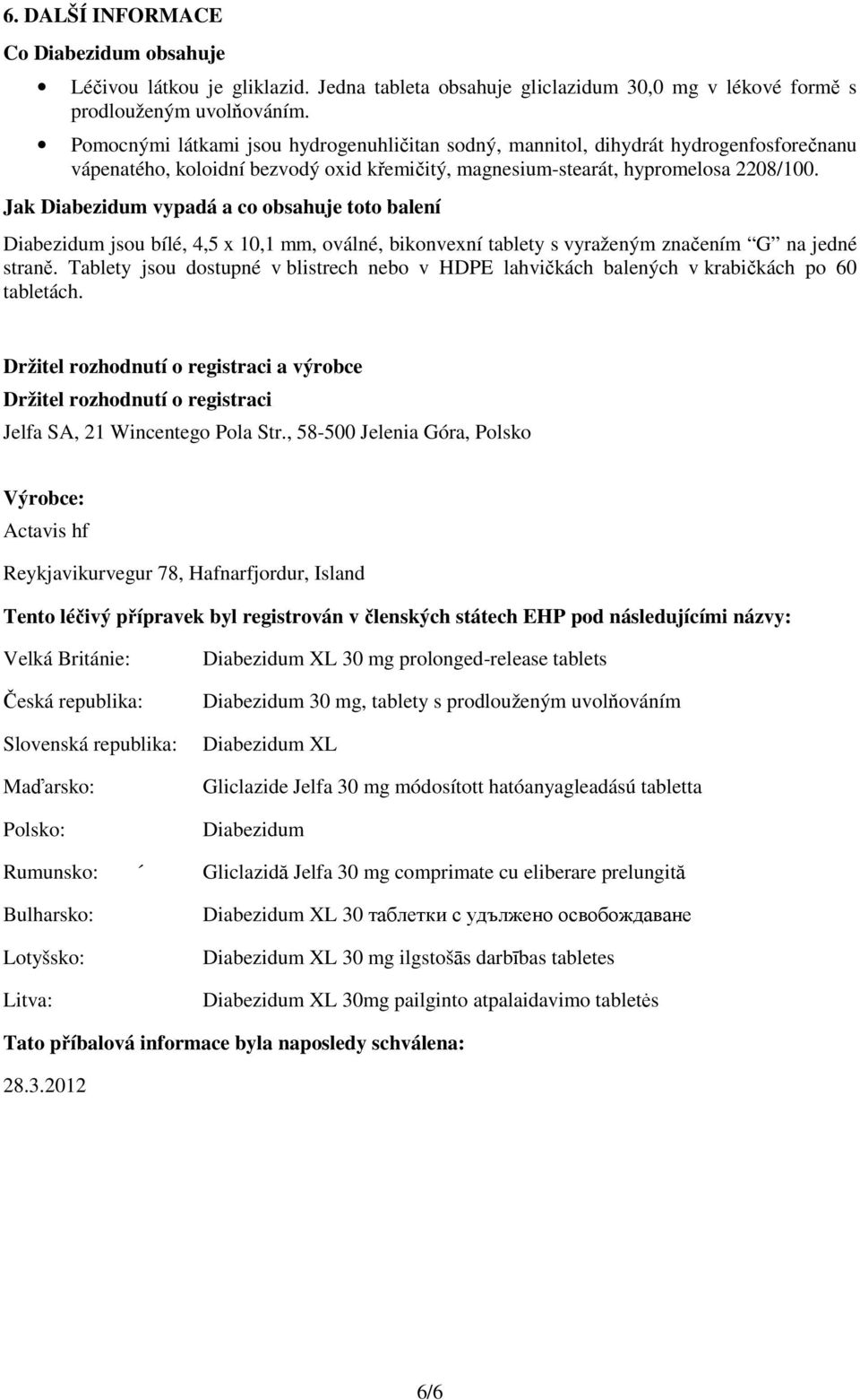 Jak Diabezidum vypadá a co obsahuje toto balení Diabezidum jsou bílé, 4,5 x 10,1 mm, oválné, bikonvexní tablety s vyraženým značením G na jedné straně.