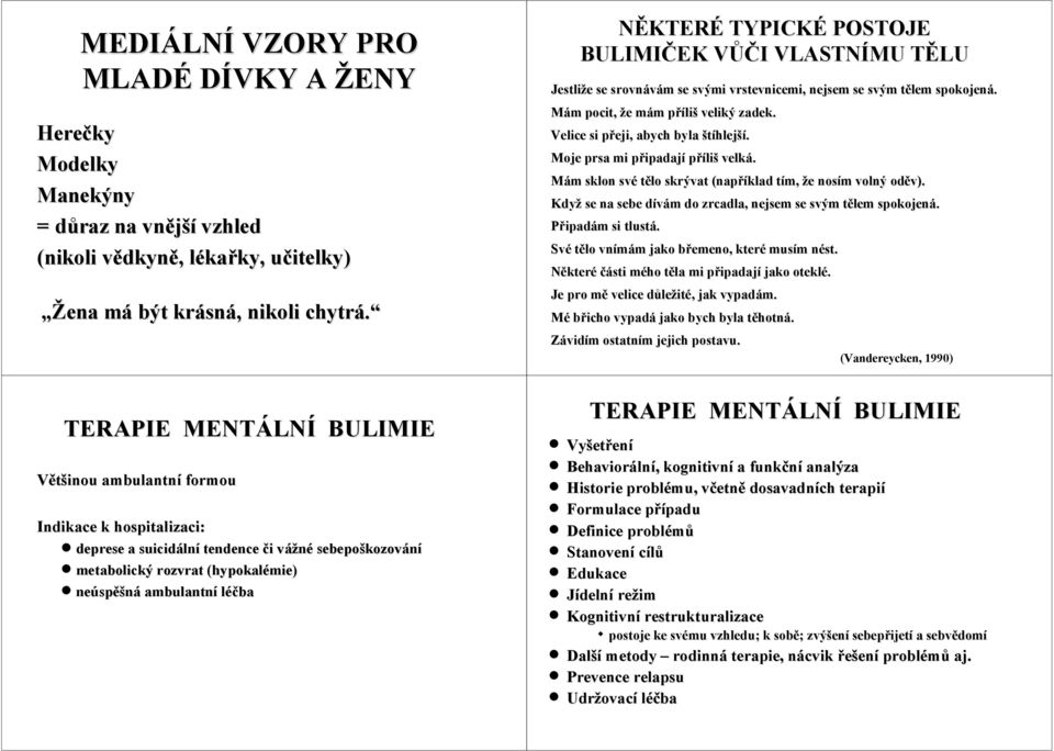 NĚKTERÉ TYPICKÉ POSTOJE BULIMIČEK VŮČI VLASTNÍMU TĚLU Jestliže se srovnávám se svými vrstevnicemi, nejsem se svým tělem spokojená. Mám pocit, že mám příliš veliký zadek.