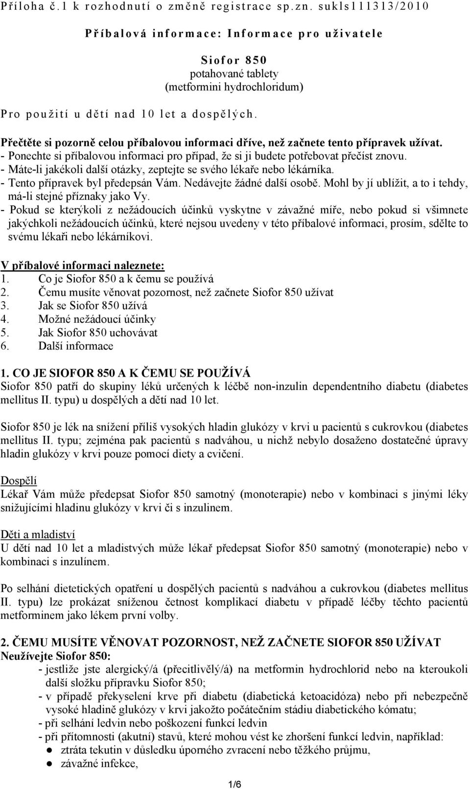 Přečtěte si pozorně celou příbalovou informaci dříve, než začnete tento přípravek užívat. - Ponechte si příbalovou informaci pro případ, že si ji budete potřebovat přečíst znovu.
