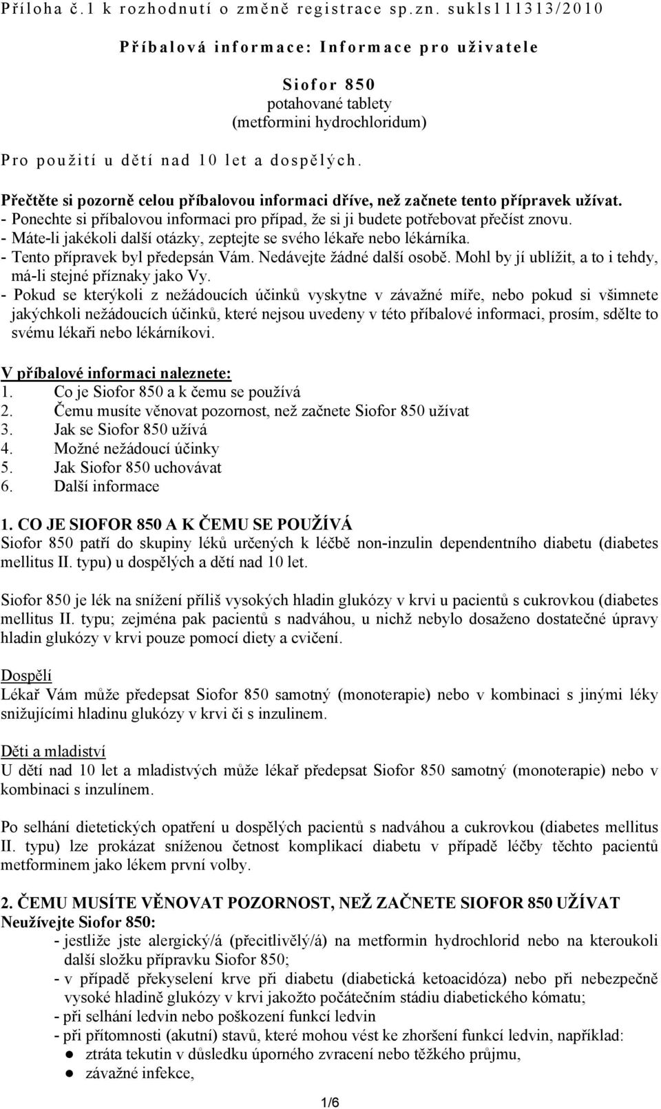 Přečtěte si pozorně celou příbalovou informaci dříve, než začnete tento přípravek užívat. - Ponechte si příbalovou informaci pro případ, že si ji budete potřebovat přečíst znovu.