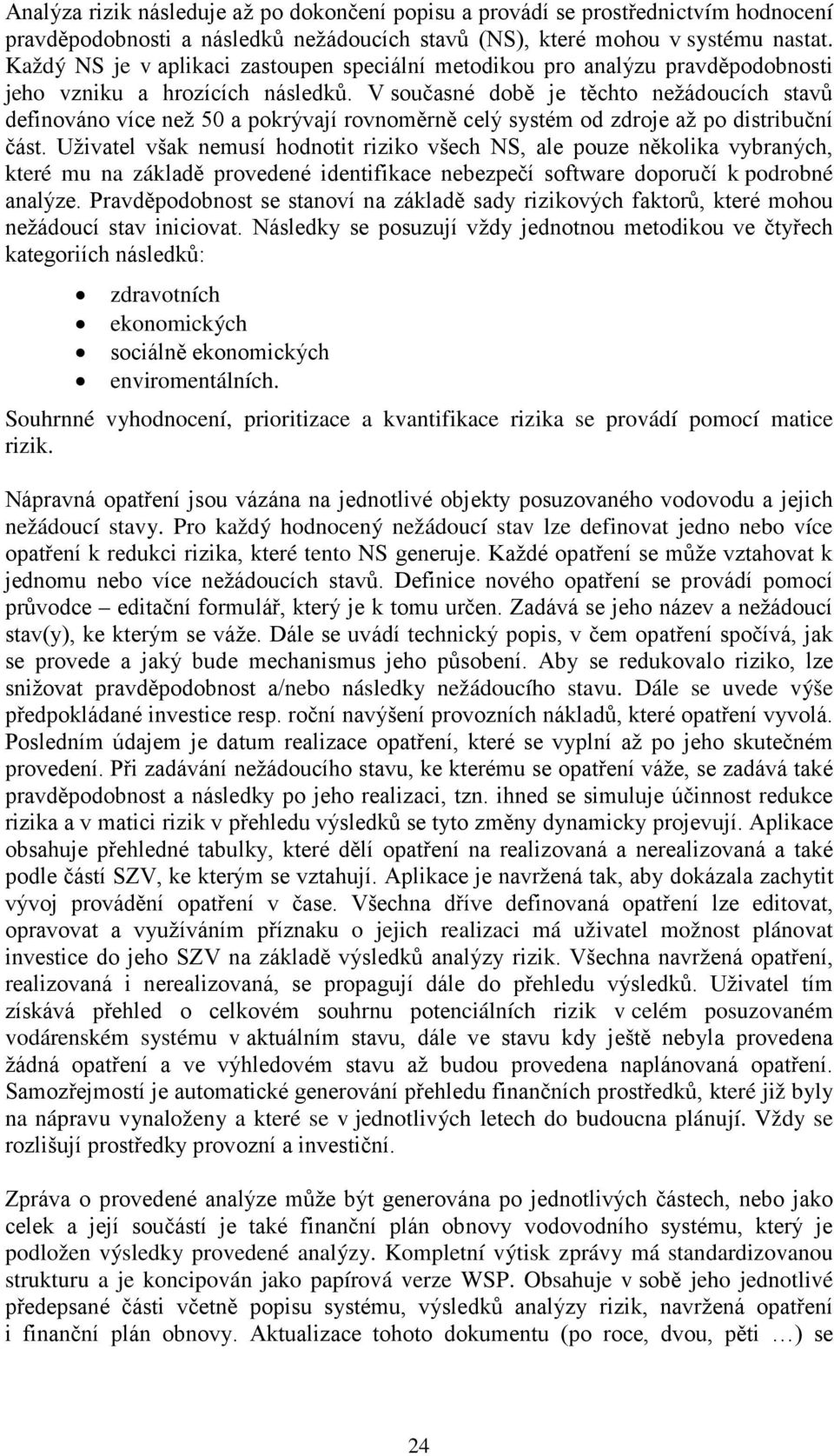 V současné době je těchto nežádoucích stavů definováno více než 50 a pokrývají rovnoměrně celý systém od zdroje až po distribuční část.