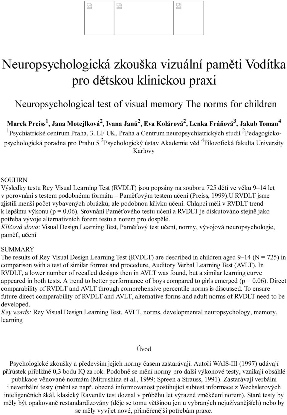 LF UK, Praha a Centrum neuropsychiatrických studií 2 Pedagogickopsychologická poradna pro Prahu 5 3 Psychologický ústav Akademie věd 4 Filozofická fakulta University Karlovy SOUHRN Výsledky testu Rey