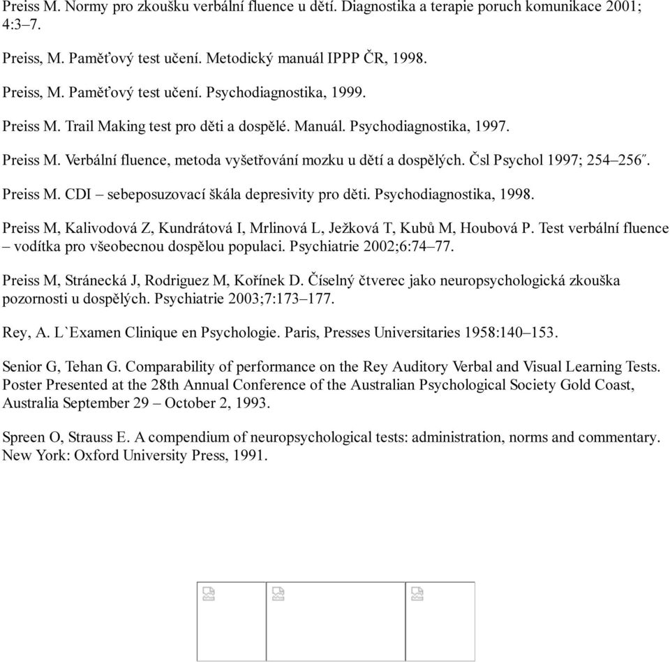 Psychodiagnostika, 1998. Preiss M, Kalivodová Z, Kundrátová I, Mrlinová L, Ježková T, Kubů M, Houbová P. Test verbální fluence vodítka pro všeobecnou dospělou populaci. Psychiatrie 2002;6:74 77.