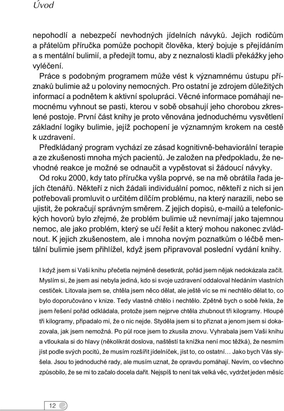 Práce s podobným programem mùže vést k významnému ústupu pøíznakù bulimie až u poloviny nemocných. Pro ostatní je zdrojem dùležitých informací a podnìtem k aktivní spolupráci.