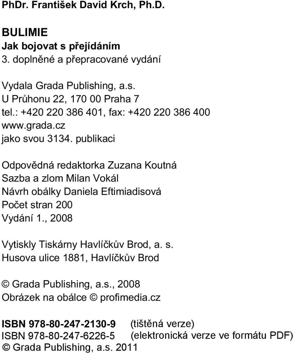 publikaci Odpovìdná redaktorka Zuzana Koutná Sazba a zlom Milan Vokál Návrh obálky Daniela Eftimiadisová Poèet stran 200 Vydání 1.