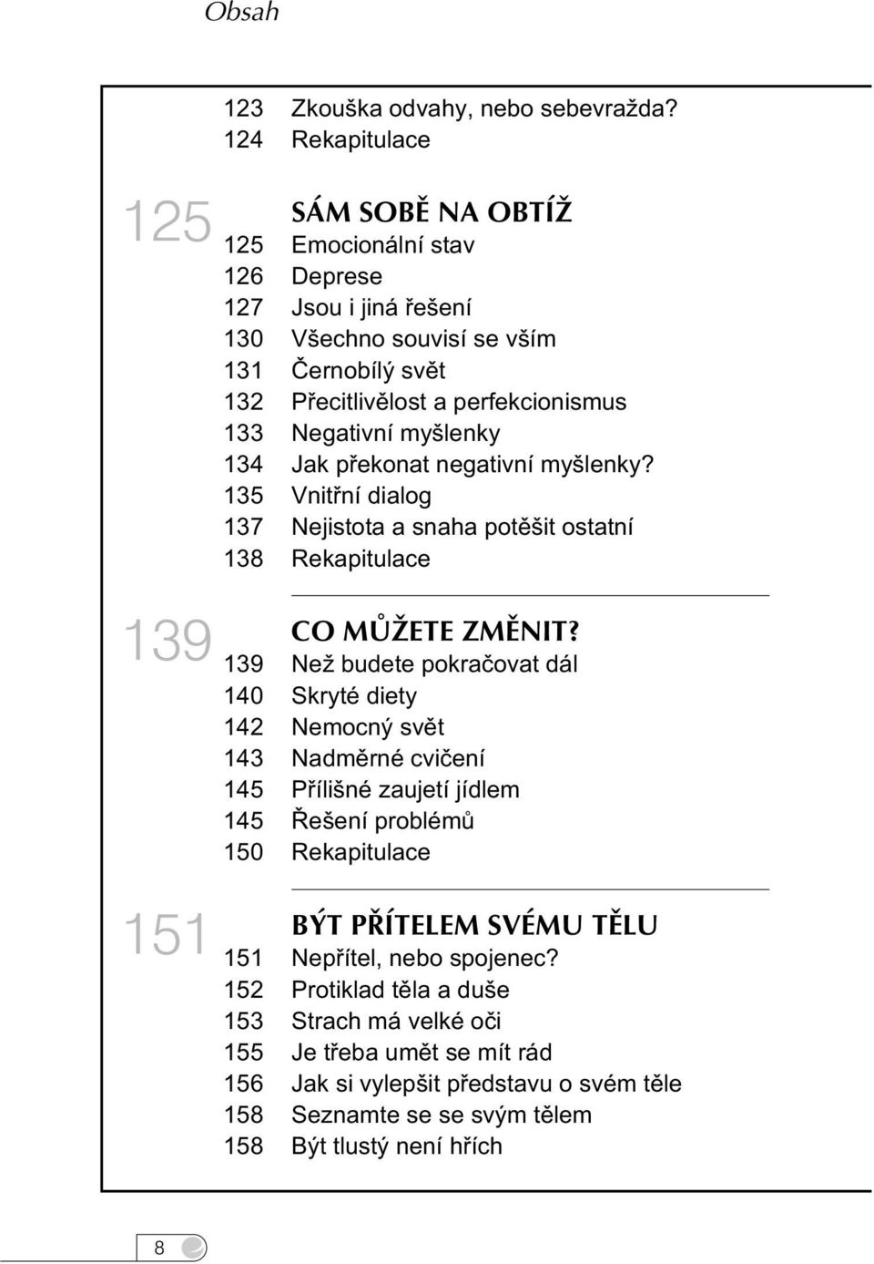 Negativní myšlenky 134 Jak pøekonat negativní myšlenky? 135 Vnitøní dialog 137 Nejistota a snaha potìšit ostatní 138 Rekapitulace CO MŮŽETE ZMĚNIT?