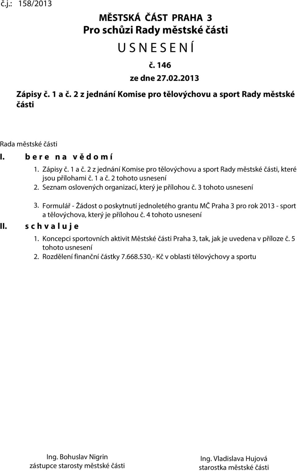 2 z jednání Komise pro tělovýchovu a sport Rady městské části, které jsou přílohami č. 1 a č. 2 tohoto usnesení 2. Seznam oslovených organizací, který je přílohou č. 3 