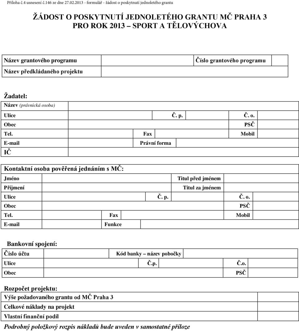 programu Název předkládaného projektu Žadatel: Název (právnická osoba) Ulice Č. p. Č. o. Obec PSČ Tel.