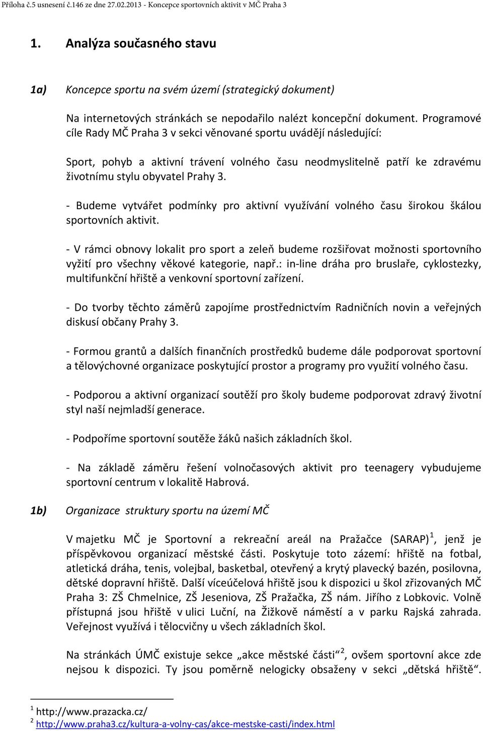 Programové cíle Rady MČ Praha 3 v sekci věnované sportu uvádějí následující: Sport, pohyb a aktivní trávení volného času neodmyslitelně patří ke zdravému životnímu stylu obyvatel Prahy 3.