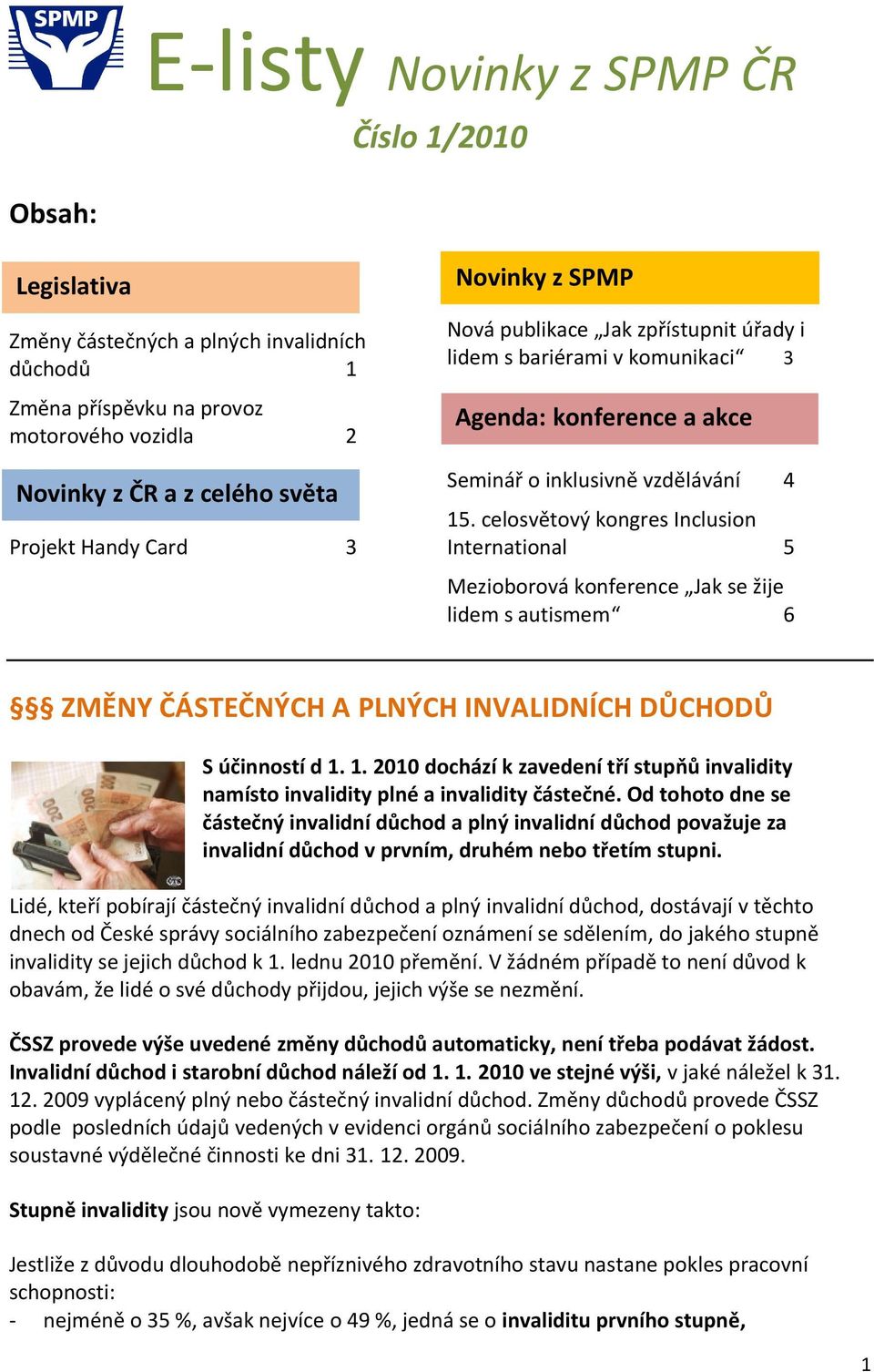 celosvětový kongres Inclusion International 5 Mezioborová konference Jak se žije lidem s autismem 6 ZMĚNY ČÁSTEČNÝCH A PLNÝCH INVALIDNÍCH DŮCHODŮ S účinností d 1.