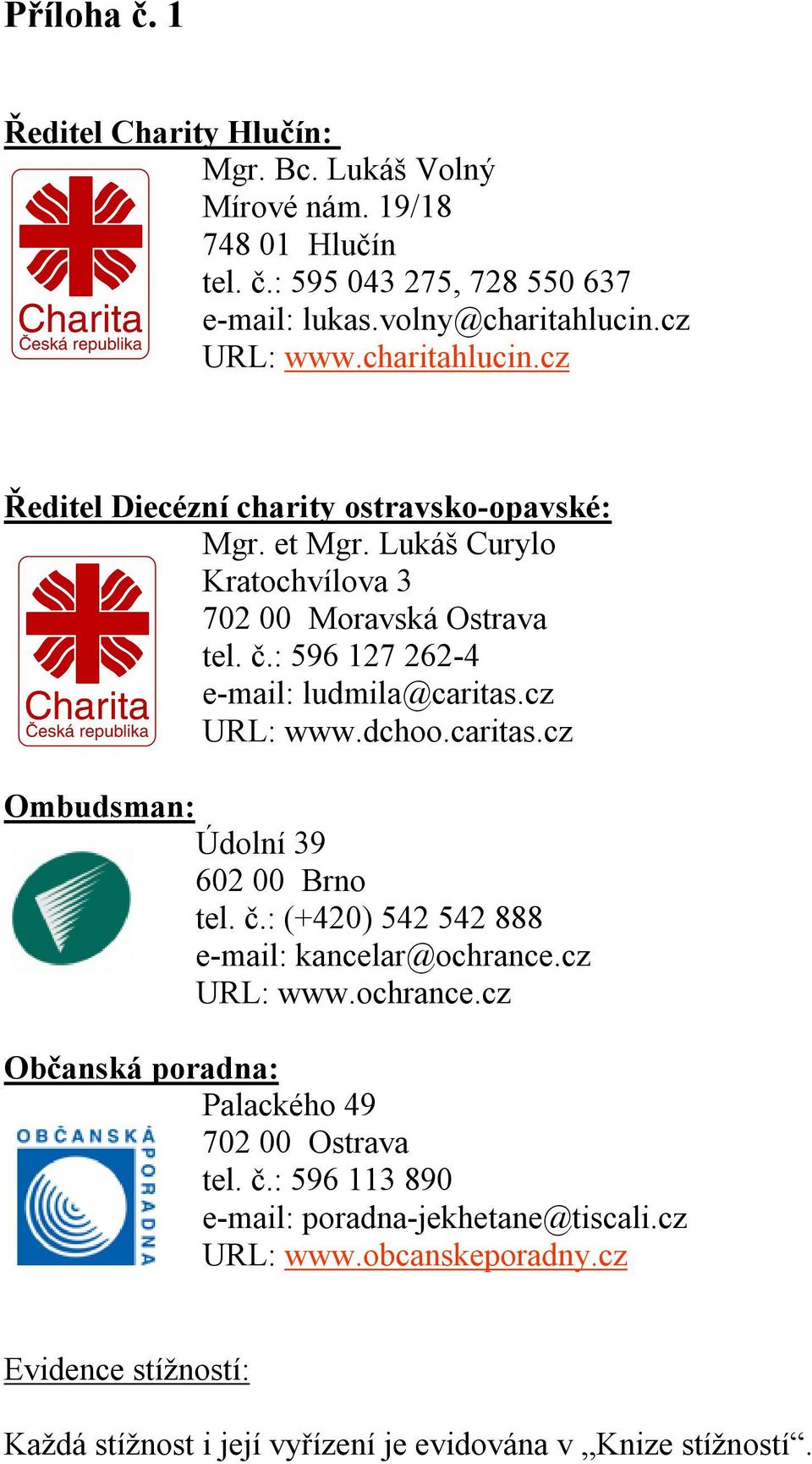 : 596 127 262-4 e-mail: ludmila@caritas.cz URL: www.dchoo.caritas.cz Ombudsman: Údolní 39 602 00 Brno tel. č.: (+420) 542 542 888 e-mail: kancelar@ochrance.