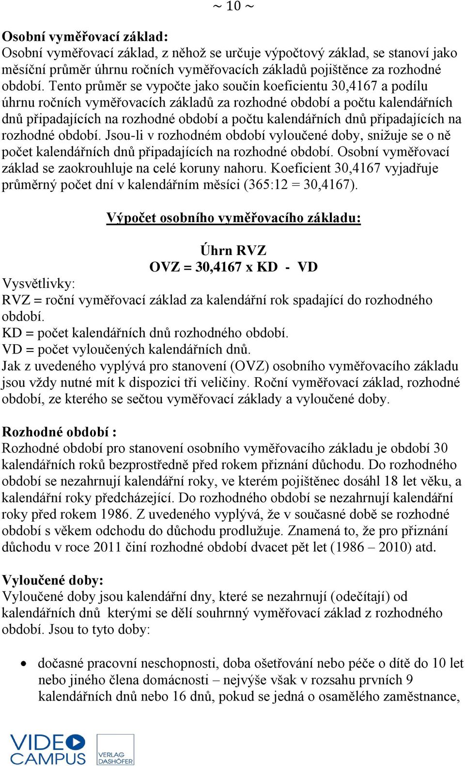 dnů připadajících na rozhodné období. Jsou-li v rozhodném období vyloučené doby, snižuje se o ně počet kalendářních dnů připadajících na rozhodné období.