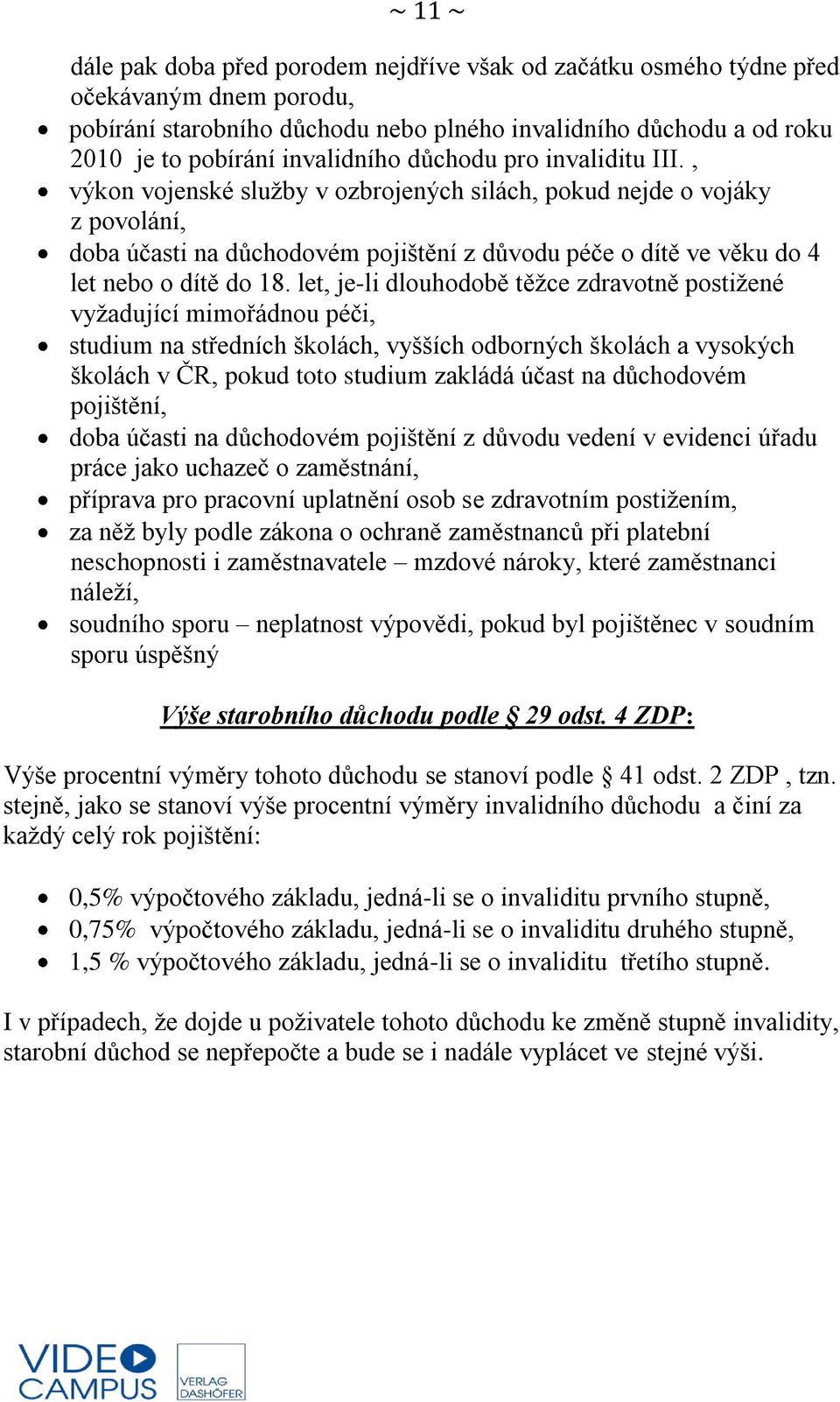 , výkon vojenské služby v ozbrojených silách, pokud nejde o vojáky z povolání, doba účasti na důchodovém pojištění z důvodu péče o dítě ve věku do 4 let nebo o dítě do 18.