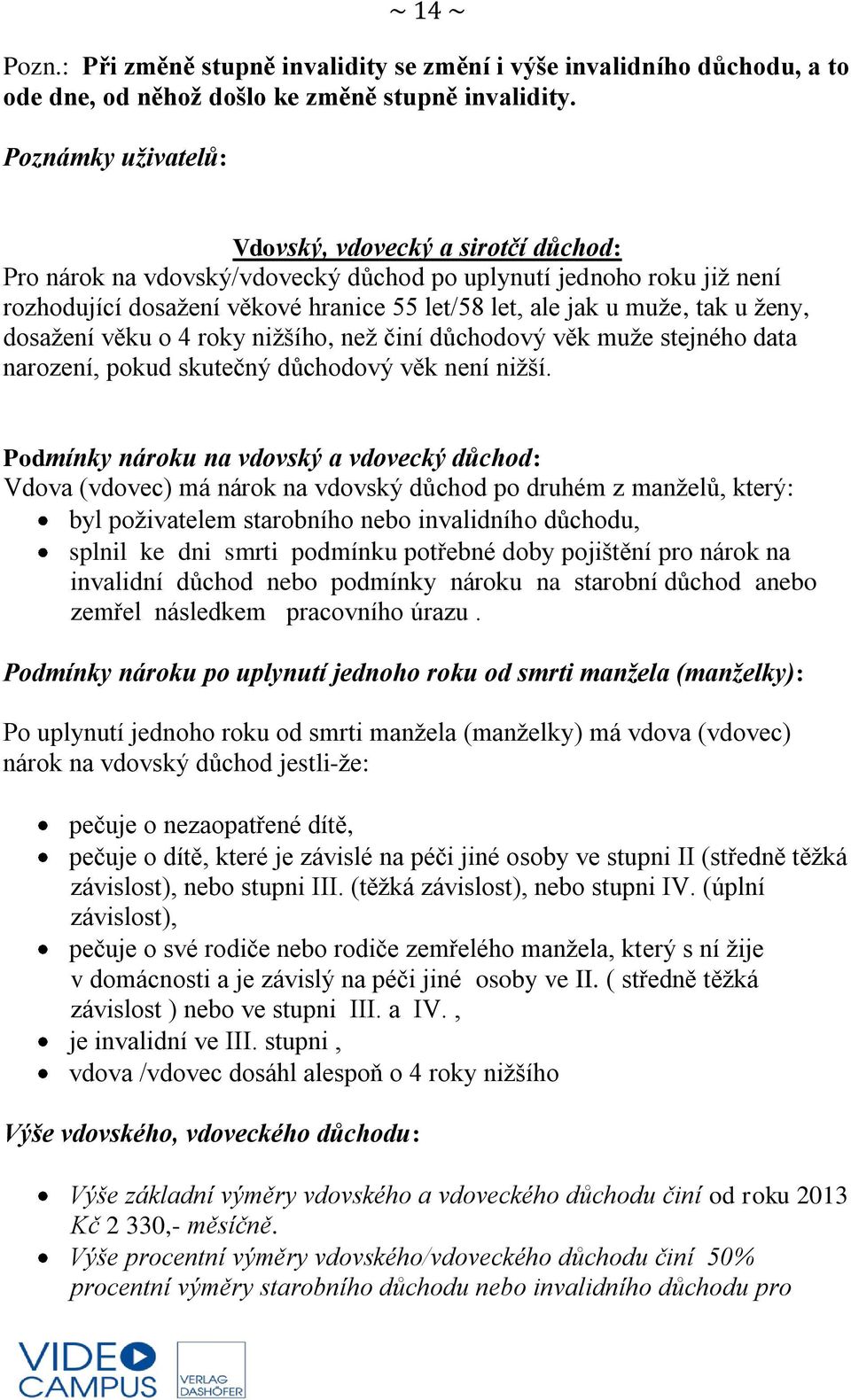 ženy, dosažení věku o 4 roky nižšího, než činí důchodový věk muže stejného data narození, pokud skutečný důchodový věk není nižší.