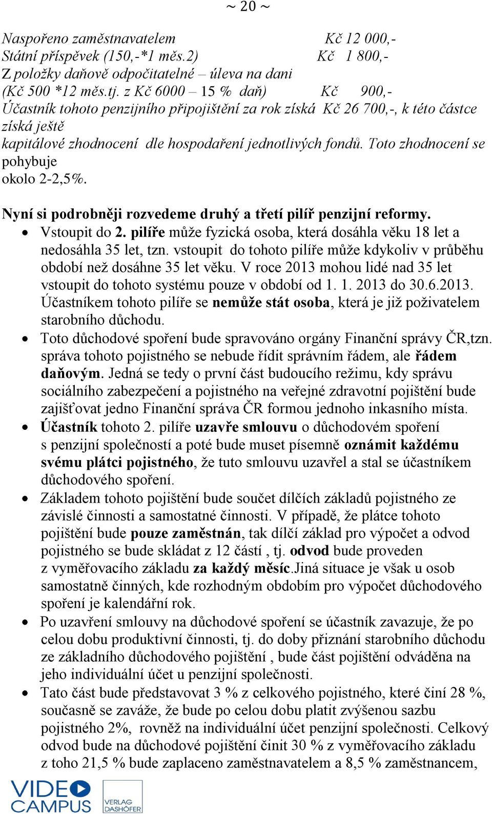 Toto zhodnocení se pohybuje okolo 2-2,5%. Nyní si podrobněji rozvedeme druhý a třetí pilíř penzijní reformy. Vstoupit do 2.