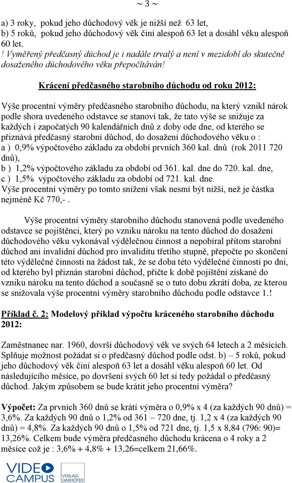 Krácení předčasného starobního důchodu od roku 2012: Výše procentní výměry předčasného starobního důchodu, na který vznikl nárok podle shora uvedeného odstavce se stanoví tak, že tato výše se snižuje