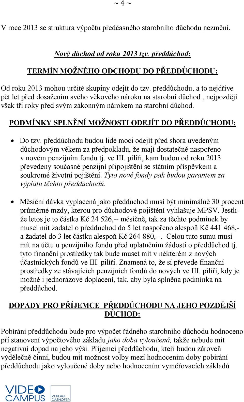 předdůchodu, a to nejdříve pět let před dosažením svého věkového nároku na starobní důchod, nejpozději však tři roky před svým zákonným nárokem na starobní důchod.