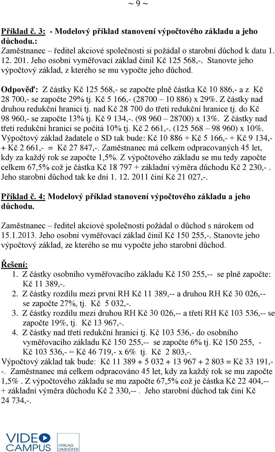 Odpověď: Z částky Kč 125 568,- se započte plně částka Kč 10 886,- a z Kč 28 700,- se započte 29% tj. Kč 5 166,- (28700 10 886) x 29%. Z částky nad druhou redukční hranici tj.