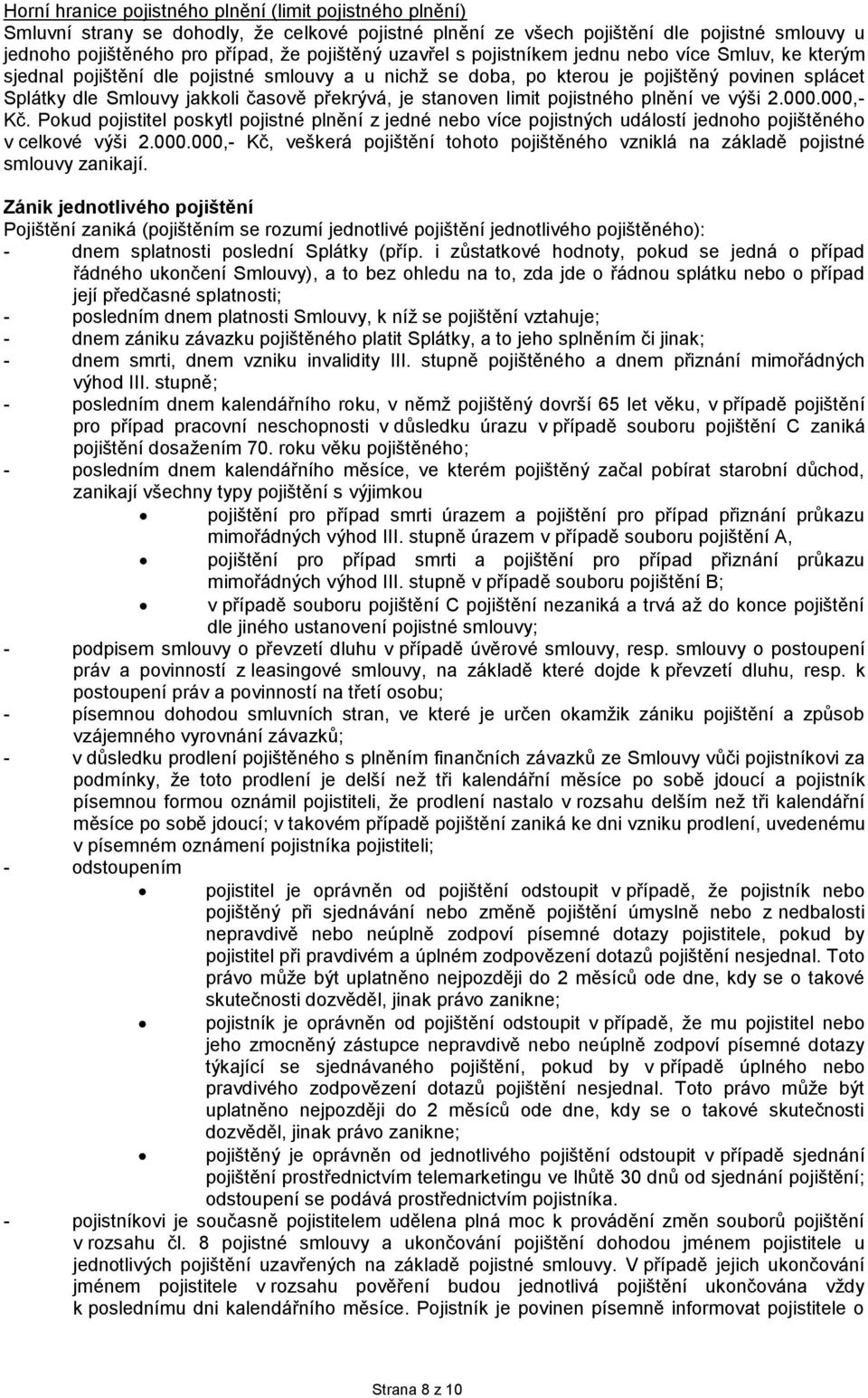 stanoven limit pojistného plnění ve výši 2.000.000,- Kč. Pokud pojistitel poskytl pojistné plnění z jedné nebo více pojistných událostí jednoho pojištěného v celkové výši 2.000.000,- Kč, veškerá pojištění tohoto pojištěného vzniklá na základě pojistné smlouvy zanikají.