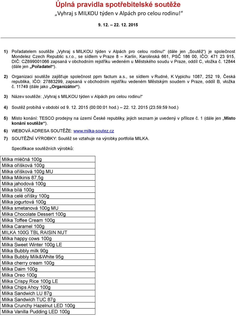 ., se sídlem v Praze 8 Karlín, Karlinská 661, PSČ 186 00, IČO: 471 23 915, DIČ: CZ699001066 zapsaná v bchdním rejstříku vedeném u Městskéh sudu v Praze, ddíl C, vlžka č. 12844 (dále jen Přadatel ).