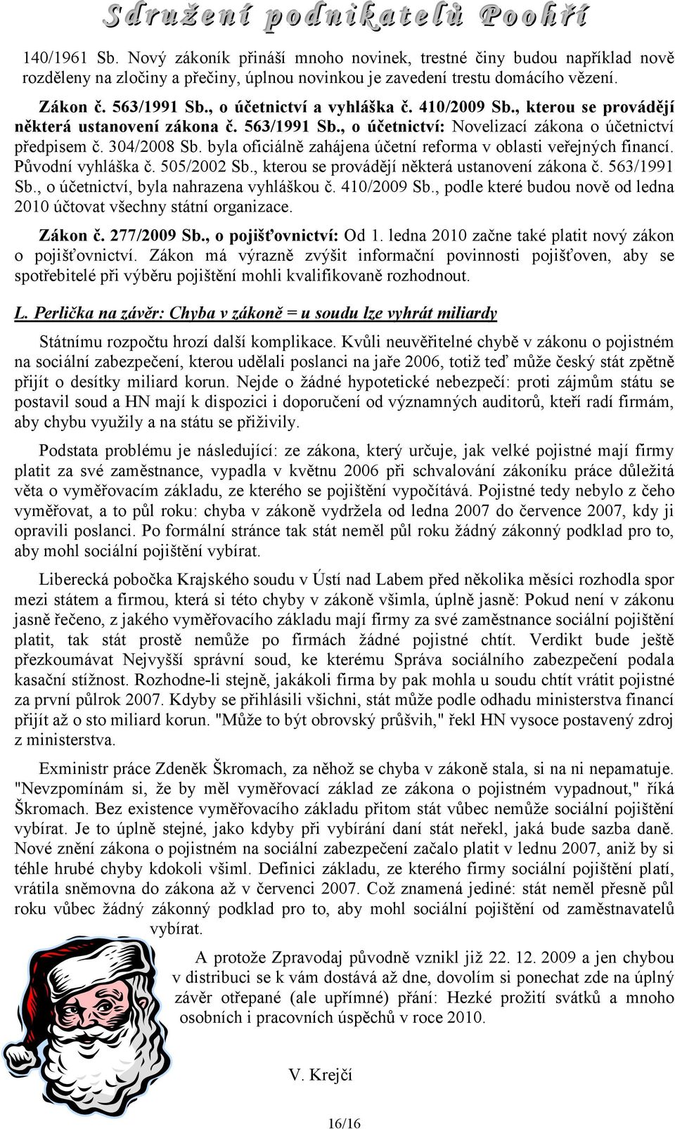 byla oficiálně zahájena účetní reforma v oblasti veřejných financí. Původní vyhláška č. 505/2002 Sb., kterou se provádějí některá ustanovení zákona č. 563/1991 Sb.