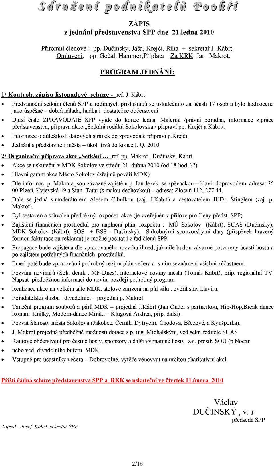 Další číslo ZPRAVODAJE SPP vyjde do konce ledna. Materiál /právní poradna, informace z práce představenstva, příprava akce Setkání rodáků Sokolovska / připraví pp. Krejčí a Kábrt/.