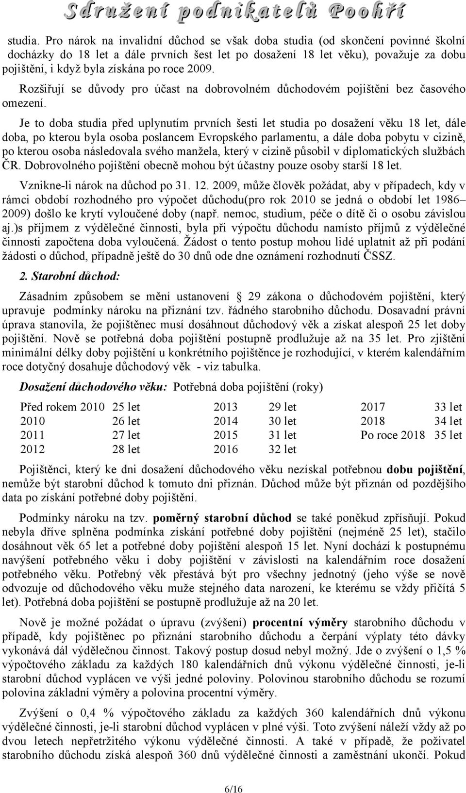 roce 2009. Rozšiřují se důvody pro účast na dobrovolném důchodovém pojištění bez časového omezení.