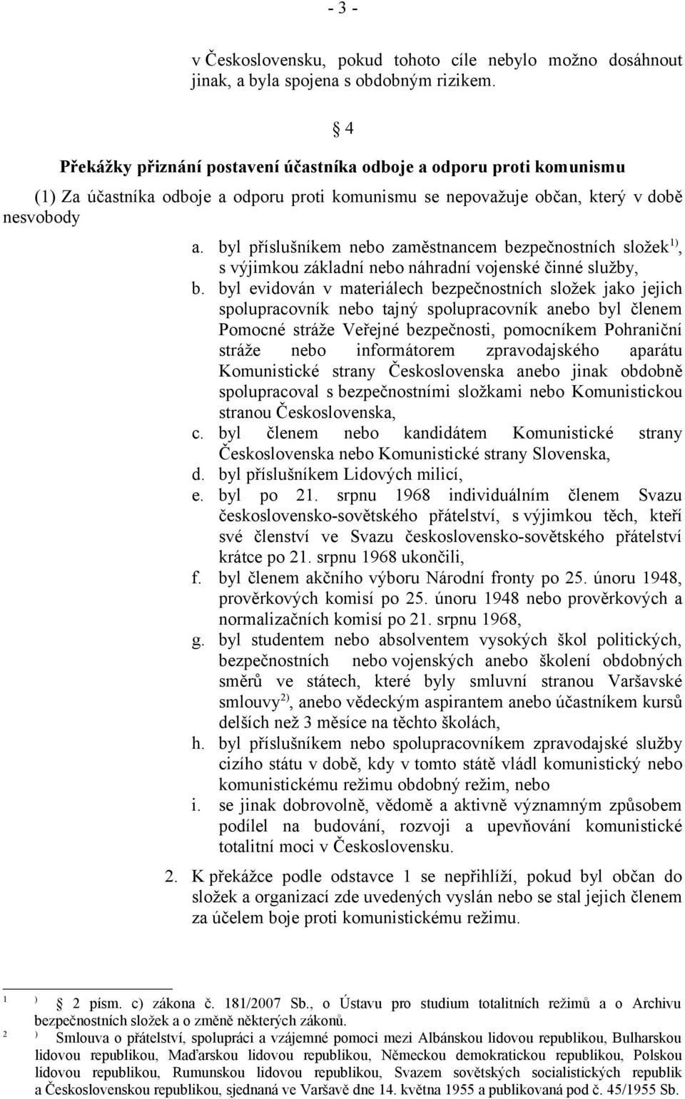 byl příslušníkem nebo zaměstnancem bezpečnostních složek 1), s výjimkou základní nebo náhradní vojenské činné služby, b.