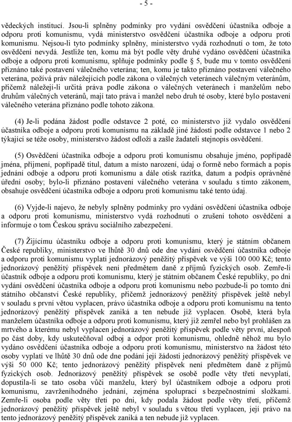 Jestliže ten, komu má být podle věty druhé vydáno osvědčení účastníka odboje a odporu proti komunismu, splňuje podmínky podle 5, bude mu v tomto osvědčení přiznáno také postavení válečného veterána;