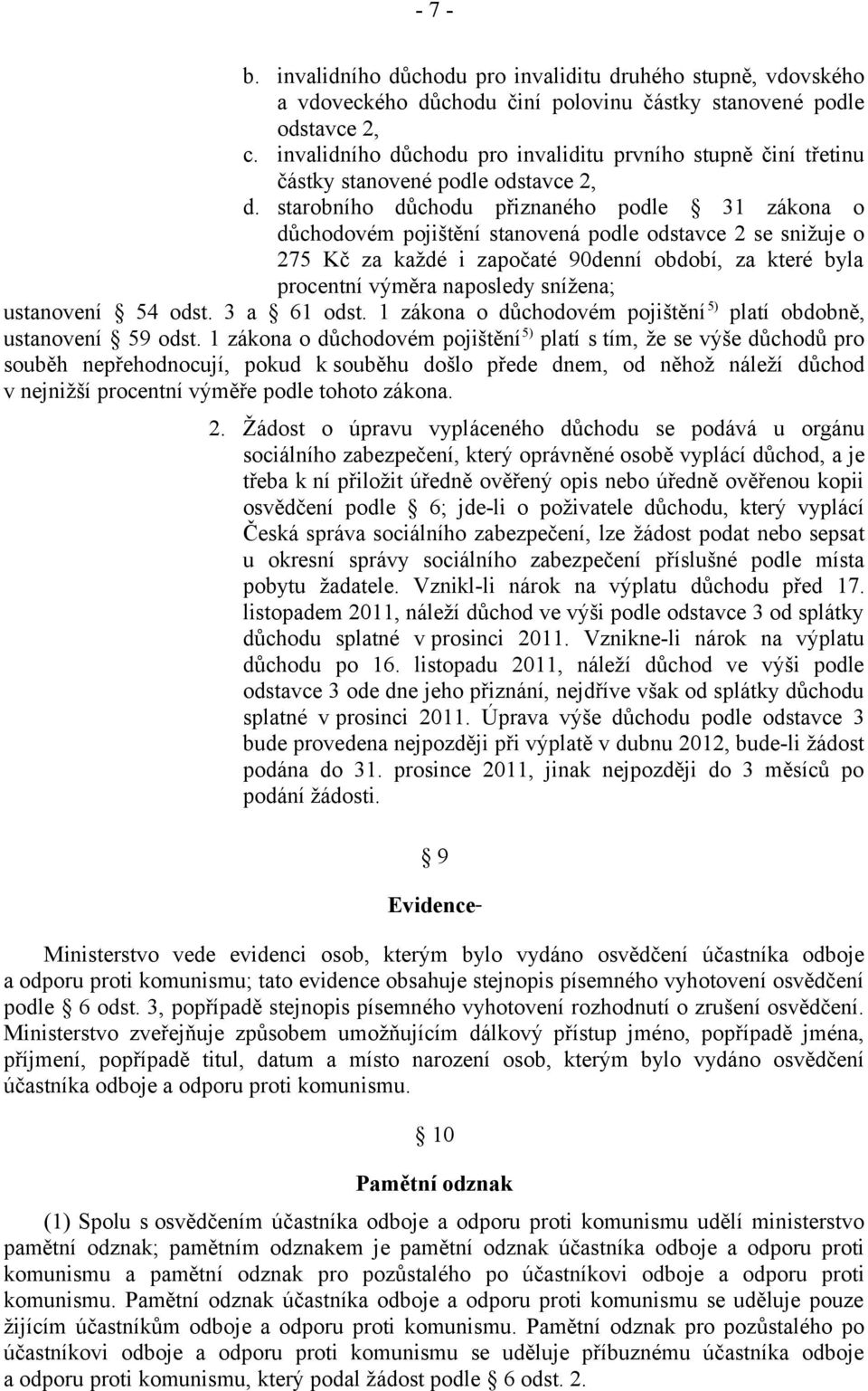 starobního důchodu přiznaného podle 31 zákona o důchodovém pojištění stanovená podle odstavce 2 se snižuje o 275 Kč za každé i započaté 90denní období, za které byla procentní výměra naposledy