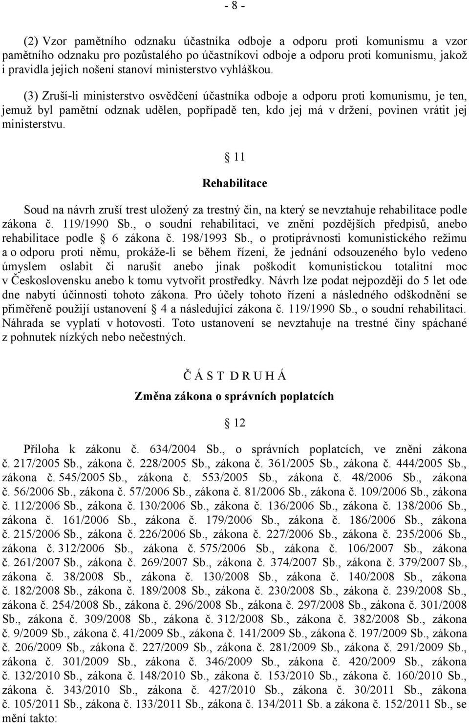 (3) Zruší-li ministerstvo osvědčení účastníka odboje a odporu proti komunismu, je ten, jemuž byl pamětní odznak udělen, popřípadě ten, kdo jej má v držení, povinen vrátit jej ministerstvu.