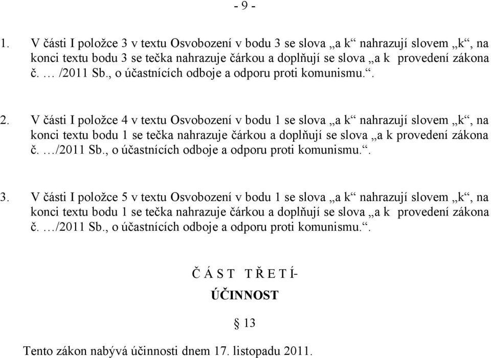 V části I položce 4 v textu Osvobození v bodu 1 se slova a k nahrazují slovem k, na konci textu bodu 1 se tečka nahrazuje čárkou a doplňují se slova a k provedení zákona č. /2011 Sb.