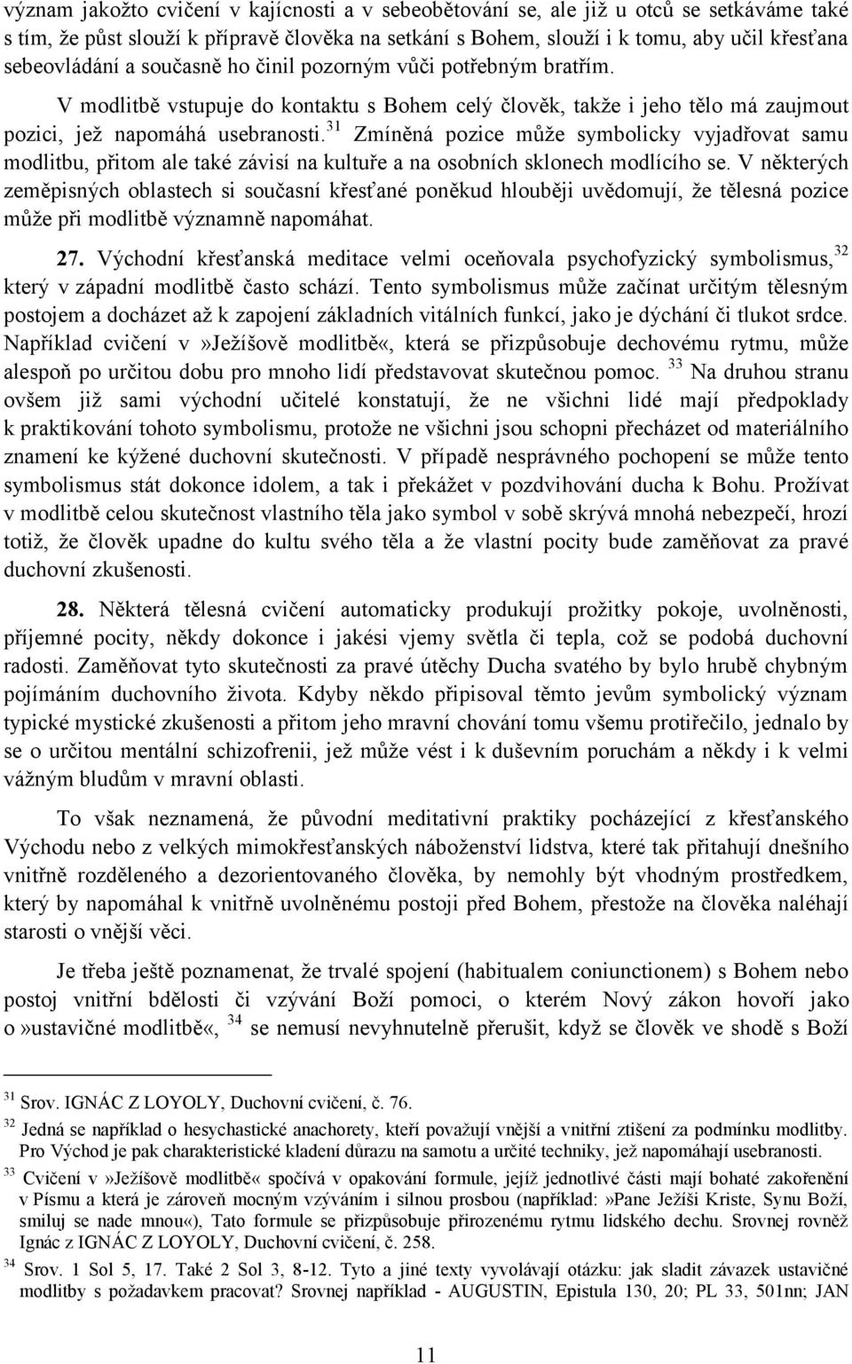 31 Zmíněná pozice můţe symbolicky vyjadřovat samu modlitbu, přitom ale také závisí na kultuře a na osobních sklonech modlícího se.