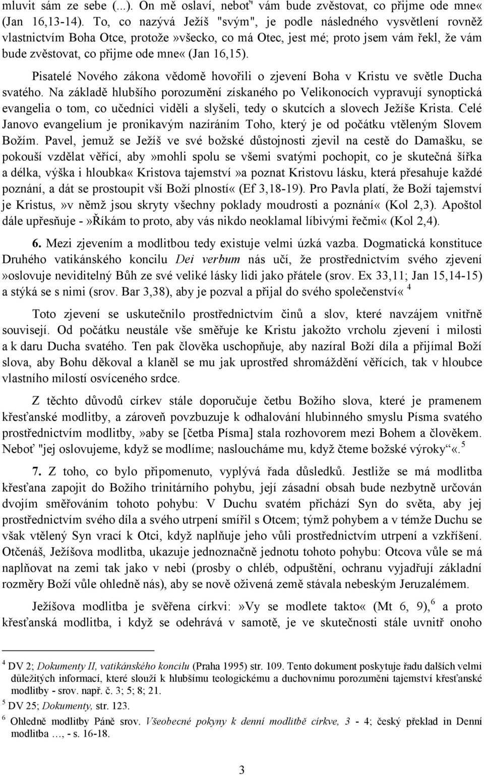 16,15). Pisatelé Nového zákona vědomě hovořili o zjevení Boha v Kristu ve světle Ducha svatého.